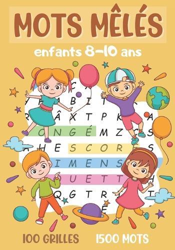 mots mêlés enfants: de 8 à 10 ans jeu de 100 grilles avec solutions + 1500 mots cachés idée de cadeau fille et garçon format 17 x 25 cm