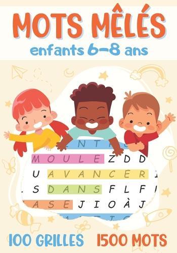 mots mêlés enfants: de 6 à 8 ans jeu de 100 grilles avec solutions + 1500 mots cachés idée de cadeau fille et garçon format 17 x 25 cm