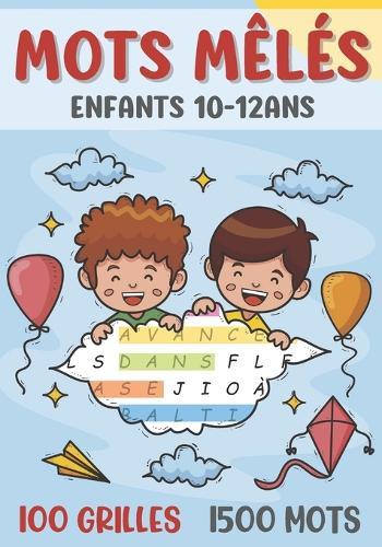 mots mêlés enfants: de 10 à 12 ans jeu de 100 grilles avec solutions + 1500 mots cachés idée de cadeau fille et garçon format 17 x 25 cm