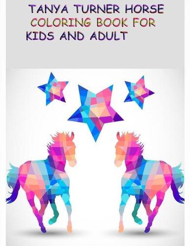 Tanya Turner Horse Coloring Book for Kids and Adult: Horse Coloring Book: Horse Coloring Pages for Kids (Horse Coloring Book for Kids Ages 4-8 9-12) and adult