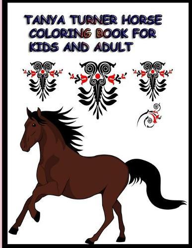 Tanya Turner Horse Coloring Book for Kids and Adult: Horse Coloring Book: Horse Coloring Pages for Kids (Horse Coloring Book for Kids Ages 4-8 9-12) and adult