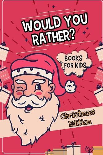 Would you Rather? Christmas Edition: Interactive Christmas books for children (stocking stuffers Edition)