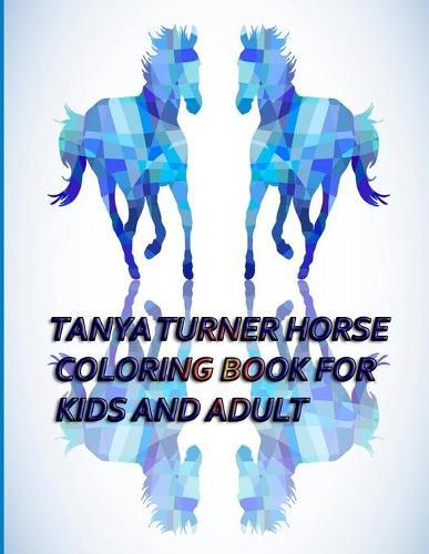 Tanya Turner Horse Coloring Book for Kids and Adult: Horse Coloring Book: Horse Coloring Pages for Kids (Horse Coloring Book for Kids Ages 4-8 9-12) and adult