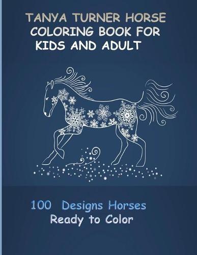 Tanya Turner Horse Coloring Book for Kids and Adult: Horse Coloring Book: Horse Coloring Pages for Kids (Horse Coloring Book for Kids Ages 4-8 9-12) and adult
