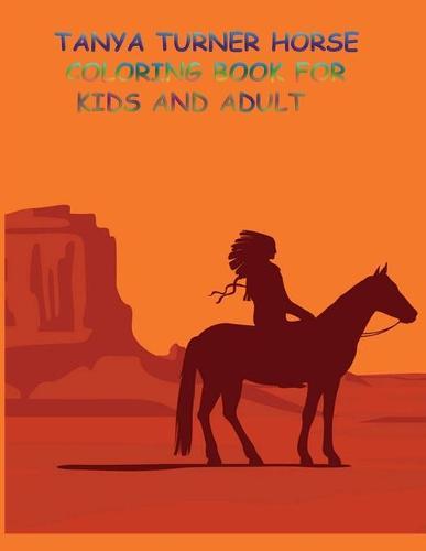 Tanya Turner Horse Coloring Book for Kids and Adult: Horse Coloring Book: Horse Coloring Pages for Kids (Horse Coloring Book for Kids Ages 4-8 9-12) and adult