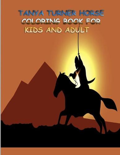 Tanya Turner Horse Coloring Book for Kids and Adult: Horse Coloring Book: Horse Coloring Pages for Kids (Horse Coloring Book for Kids Ages 4-8 9-12) and adult