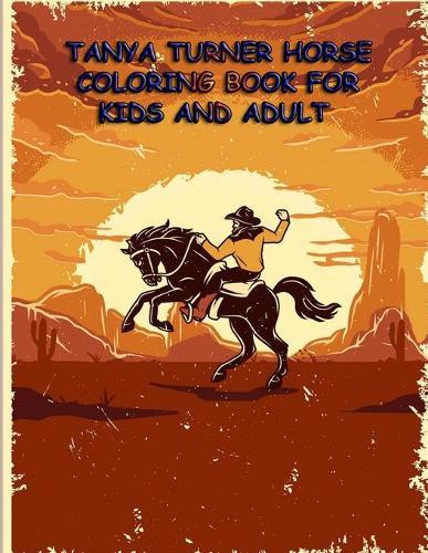 Tanya Turner Horse Coloring Book for Kids and Adult: Horse Coloring Book: Horse Coloring Pages for Kids (Horse Coloring Book for Kids Ages 4-8 9-12) and adult