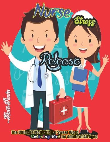 Nurse Stress Release: The Ultimate Motivational Swear Word Coloring Book for Adults of All Ages