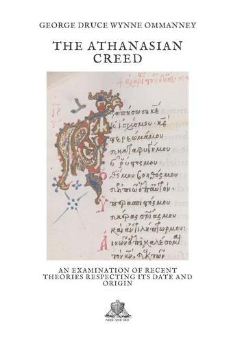 The Athanasian creed: An Examination of Recent Theories Respecting Its Date and Origin