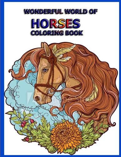 wonderful world of horses coloring book: The Amazing World Of Horses: Adult Coloring Book