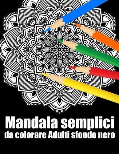 Mandala semplici da colorare adulti sfondo nero: libro 40 mandalas fiori grande semplici to complessi da colorare per adulti antistress