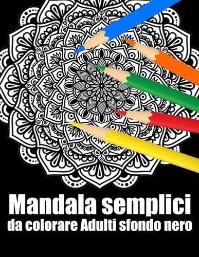 Mandala semplici da colorare adulti sfondo nero: libro 40 mandalas fiori grande semplici to complessi da colorare per adulti antistress