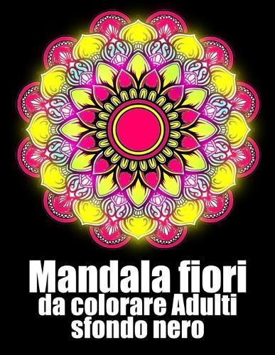 Mandala fiori da colorare adulti sfondo nero: libro 40 mandalas fiori grande semplici to complessi da colorare per adulti antistress