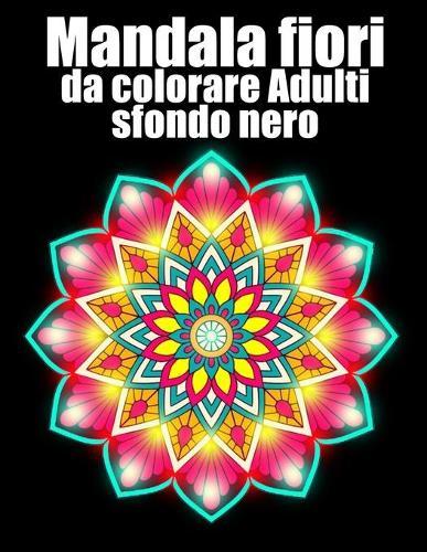 Mandala fiori da colorare adulti sfondo nero: libro 30 mandalas fiori grande semplici to complessi da colorare per adulti antistress