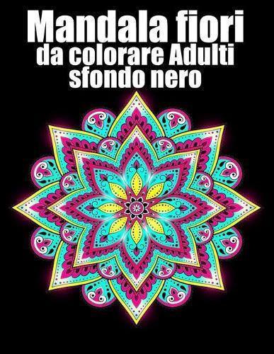 Mandala fiori da colorare adulti sfondo nero: libro 60 mandalas fiori grande semplici to complessi da colorare per adulti antistress