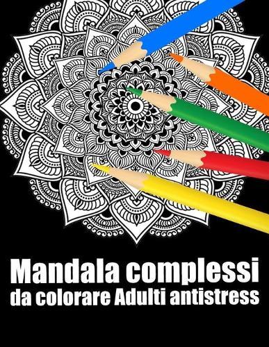 Mandala complessi da colorare adulti antistress: libro 40 mandalas fiori grande semplici to complessi da colorare per adulti antistress
