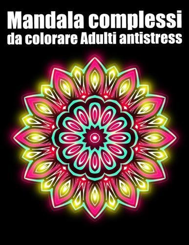 Mandala complessi da colorare adulti antistress: libro 30 mandalas fiori grande semplici to complessi da colorare per adulti antistress