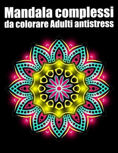 Mandala complessi da colorare adulti antistress: libro 30 mandalas fiori grande semplici to complessi da colorare per adulti antistress