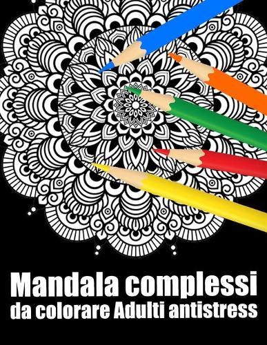 Mandala complessi da colorare adulti antistress: libro 30 mandalas fiori grande semplici to complessi da colorare per adulti antistress