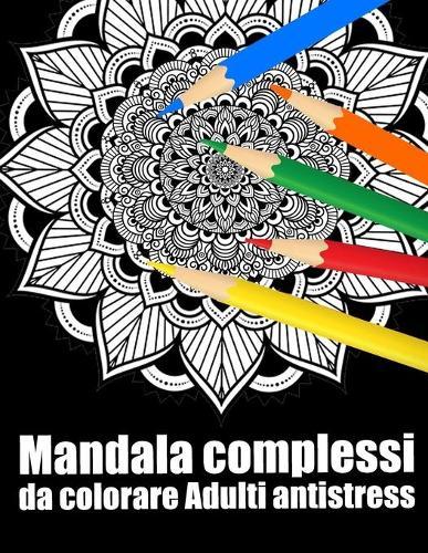 Mandala complessi da colorare adulti antistress: libro 30 mandalas fiori grande semplici to complessi da colorare per adulti antistress