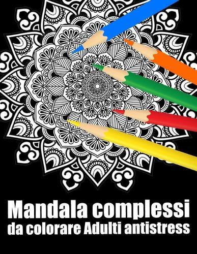 Mandala complessi da colorare adulti antistress: libro 50 mandalas fiori grande semplici to complessi da colorare per adulti antistress