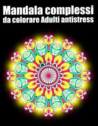 Mandala complessi da colorare adulti antistress: libro 60 mandalas fiori grande semplici to complessi da colorare per adulti antistress