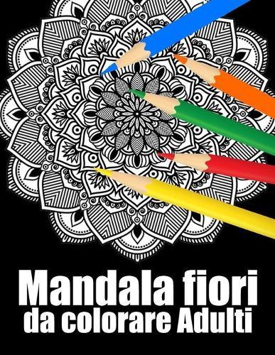 Mandala fiori da colorare adulti: libro 40 mandalas fiori grande semplici to complessi da colorare per adulti antistress
