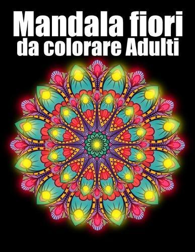Mandala fiori da colorare adulti: libro 30 mandalas fiori grande semplici to complessi da colorare per adulti antistress