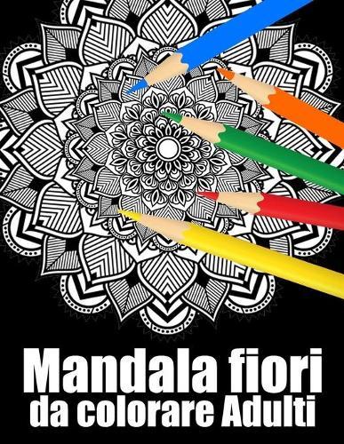 Mandala fiori da colorare adulti: libro 30 mandalas fiori grande semplici to complessi da colorare per adulti antistress