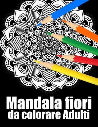 Mandala fiori da colorare adulti: libro 50 mandalas fiori grande semplici to complessi da colorare per adulti antistress