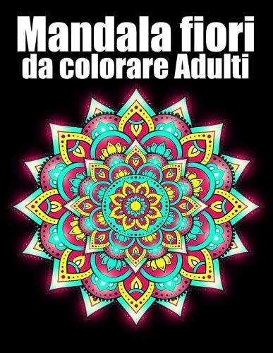 Mandala fiori da colorare adulti: libro 50 mandalas fiori grande semplici to complessi da colorare per adulti antistress