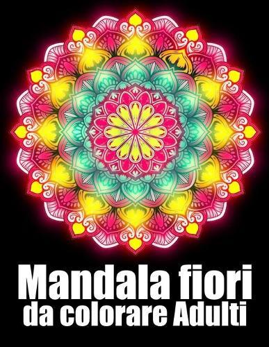 Mandala fiori da colorare adulti: libro 60 mandalas fiori grande semplici to complessi da colorare per adulti antistress