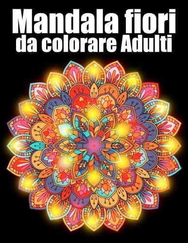 Mandala fiori da colorare adulti: libro 60 mandalas fiori grande semplici to complessi da colorare per adulti antistress