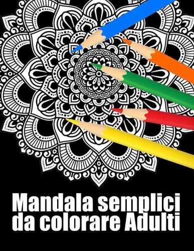 Mandala semplici da colorare adulti: libro 50 mandalas fiori grande semplici to complessi da colorare per adulti antistress