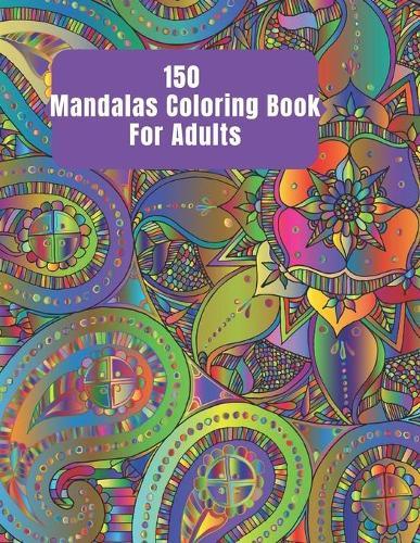 150 Mandalas Coloring Book For Adults: 150 Mandalas Coloring Pages for Inspiration, Stress relieving Patterns Coloring Book