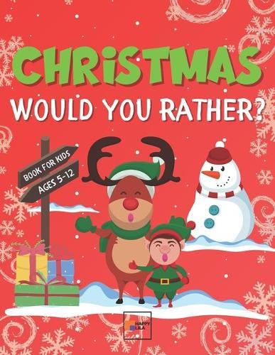 Would You Rather Book for Kids: Christmas Edition Interactive Game with 100 Comic Questions & Hilarious Situations, Silly Scenarios & Crazy Choices for the Whole Family to Enjoy