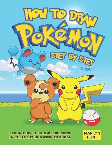 How to Draw Pokemon Step by Step Book 1: Learn How to Draw Pokemon In This Easy Drawing Tutorial