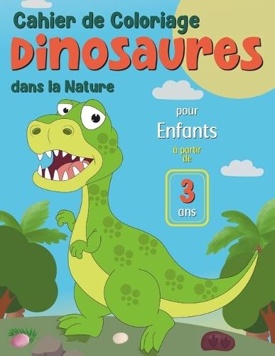 Cahier de coloriage Dinosaures dans la nature, pour enfants à partir de 3 ans: Livre de coloriage relaxant et anti stresse, avec des images drôles et amusantes. Carnet de coloriage éducatif pour les petits, filles et garçons.