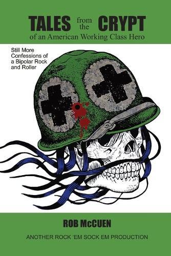 Tales from the Crypt of an American Working Class Hero: More Confessions of a Bipolar Rock and Roller