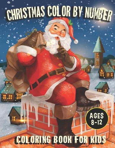 Christmas Color By Number Coloring Book For Kids Ages 8-12: An Amazing Christmas Color By Number Coloring Book for Kids Ages 8-12 (Stocking stuffer ideas)