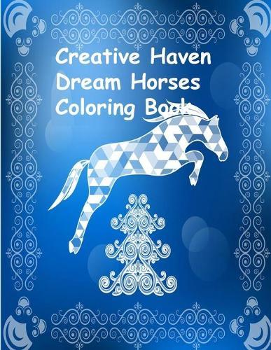 Creative Haven Dream Horses Coloring Book: Creative Haven Dream Horses Coloring Book (Creative Haven Coloring Books)