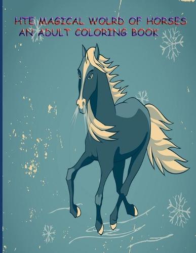 The Magical World of Horses an Adult Coloring Book: The Magical World Of Horses: Adult Coloring Book