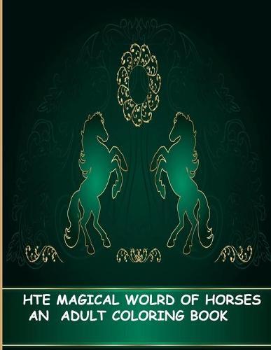The Magical World of Horses an Adult Coloring Book: The Magical World Of Horses: Adult Coloring Book