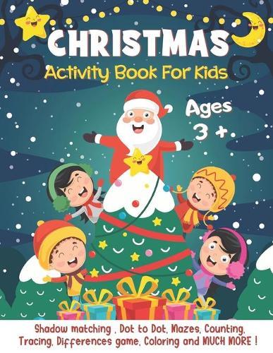 Christmas Activity Book For Kids Ages 3+: A Fun Activities & Coloring Pages - Dot to Dot, Shadow matching, Mazes, Counting, Tracing, Differences game and MORE ! Ultimate Christmas Gift for Children: Boys, Girls, Toddlers & Preschoolers.