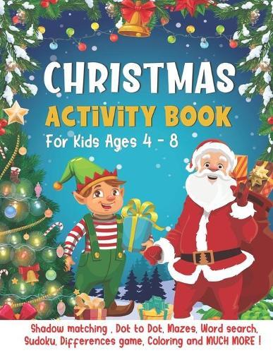 Christmas Activity Book For Kids Ages 4-8: A Fun Activities & Coloring Pages - Dot to Dot, Shadow matching, Mazes, Word search, Sudoku, Differences game and MORE ! Ultimate Christmas Gift Idea for Children: Boys, Girls.