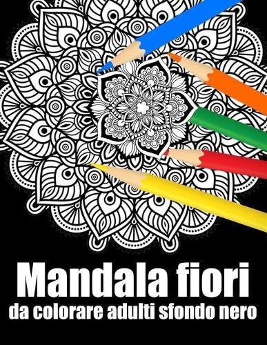 Mandala fiori da colorare adulti sfondo nero: libro 60 mandalas fiori grande semplici to complessi da colorare per adulti antistress