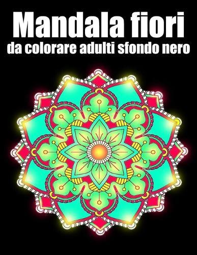 Mandala fiori da colorare adulti sfondo nero: libro 30 mandalas fiori grande semplici to complessi da colorare per adulti antistress