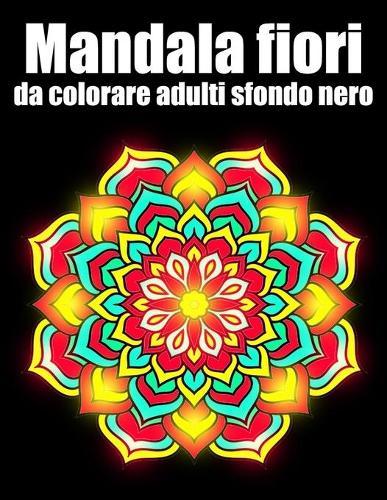 Mandala fiori da colorare adulti sfondo nero: libro 30 mandalas fiori grande semplici to complessi da colorare per adulti antistress