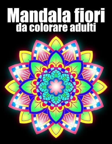 Mandala fiori da colorare adulti: libro 40 mandalas fiori grande semplici to complessi da colorare per adulti antistress
