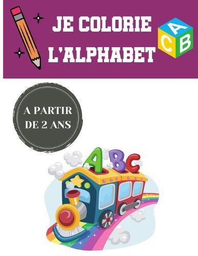 Je colorie l'alphabet: cadeau coloriage enfant, coloriage alphabet enfant